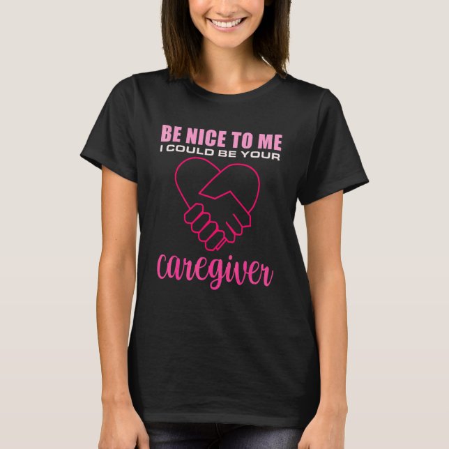 Mens Be Nice To Me I Could Be Your Caregiver Medic T-Shirt (Front)