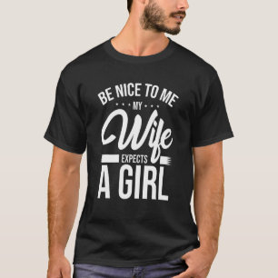 Mens Be Nice To Me My Wife Expects A Girl Father's T-Shirt