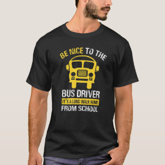 Mens Be Nice To The Bus Driver - School Bus Driver T-Shirt