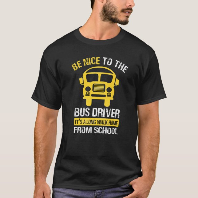 Mens Be Nice To The Bus Driver - School Bus Driver T-Shirt (Front)