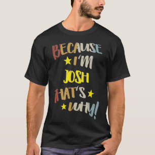 Mens Because I'm Josh That's Why Retro Vintage Nam T-Shirt