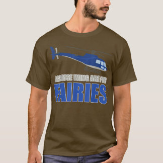 Mens Because Wing Are For Fairies Funny Helicopter T-Shirt