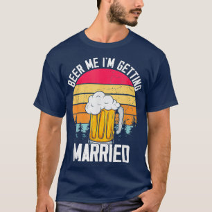 Mens Beer Me I39m Getting Married Men Funny Groom T-Shirt
