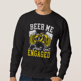 Mens Beer Me I Just Got Engaged Engagement Drinkin Sweatshirt