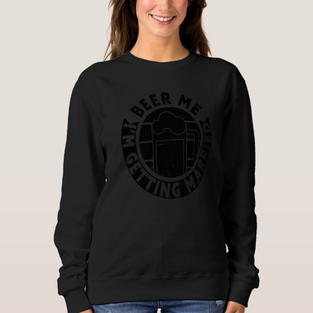 Mens Beer Me I'm Getting Married Bachelor Party Gr Sweatshirt (Front)