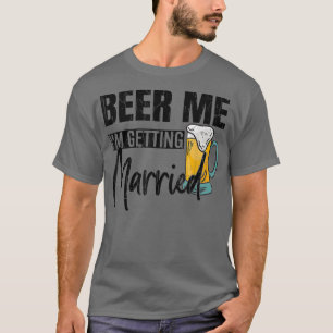 Mens Beer Me Im Getting Married Funny Groom Weddin T-Shirt