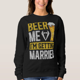 Mens Beer Me Im Getting Married Wedding Beer Bach Sweatshirt