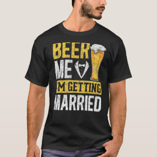 Mens Beer Me Im Getting Married Wedding Beer Bach T-Shirt