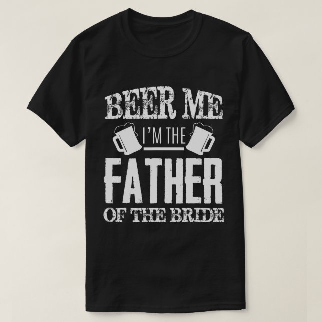 Mens Beer Me Im The Father Of  The Bride Father's  T-Shirt (Design Front)