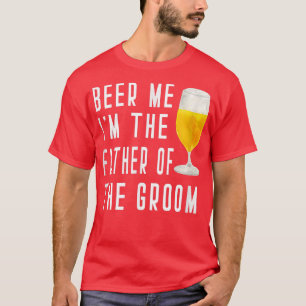 Mens Beer Me Im The Father Of The Groom Groomsmen T-Shirt