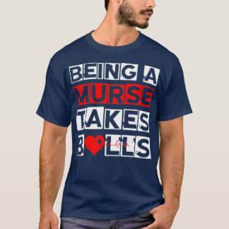 Mens Being A Murse Takes Balls Male Nurse Funny Nu T-Shirt