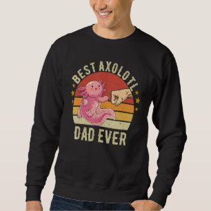 Mens Best Axolotl Dad Ever Vintage Axolotl Fathe Sweatshirt