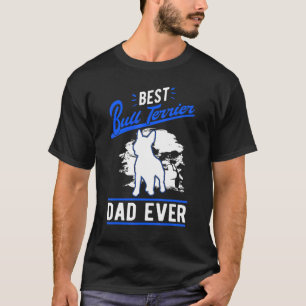 Mens Best Bull Terrier Dad Ever Bull Terrier Dad T-Shirt