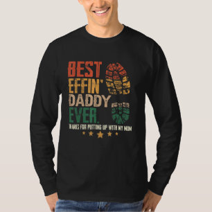 Mens Best Effin Daddy Ever Thanks For Putting With T-Shirt