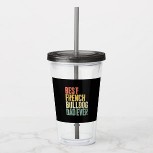 Mens Best French Bulldog Dad Ever  Dog Lover Fars Acrylic Tumbler