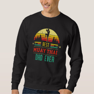 Mens Best Muay Thai Dad Ever Kickboxing Martial Ar Sweatshirt