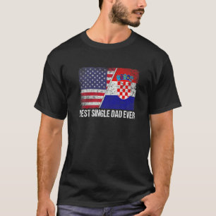 Mens Best Single Dad Ever Croatia Flag Patriotic D T-Shirt