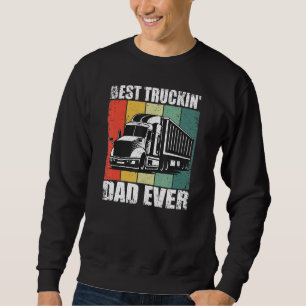 Mens Best Truckin Dad Ever Trucker Truck Driver Sweatshirt