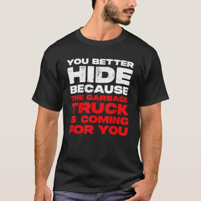 Mens Better Hide Garbage Truck Is Coming for You O T-Shirt (Front)