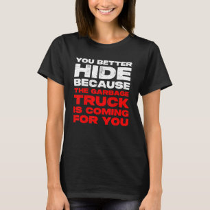Mens Better Hide Garbage Truck Is Coming for You O T-Shirt