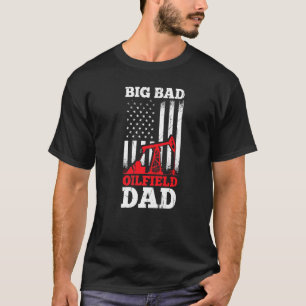 Mens Big Bad Oilfield Dad Oil Field Worker Oil Ex T-Shirt
