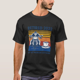 Mens Biker Retired 2022 Not My Problem Anymore Mot T-Shirt