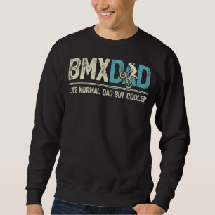 Mens Bmx Dad Like Normal Dad But Cooler Bmx Dad F Sweatshirt