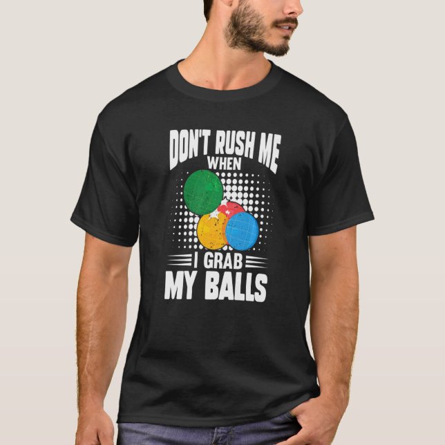 Mens Bocce Boules Don't Rush Me When I Grab My Boc T-Shirt (Front)