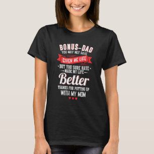 Mens Bonus dad you may not given me life stepdaugh T-Shirt
