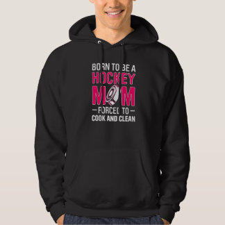Mens Born To Be A Hockey Mum Forced To Cook And Cl Hoodie