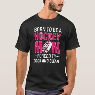 Mens Born To Be A Hockey Mum Forced To Cook And Cl T-Shirt