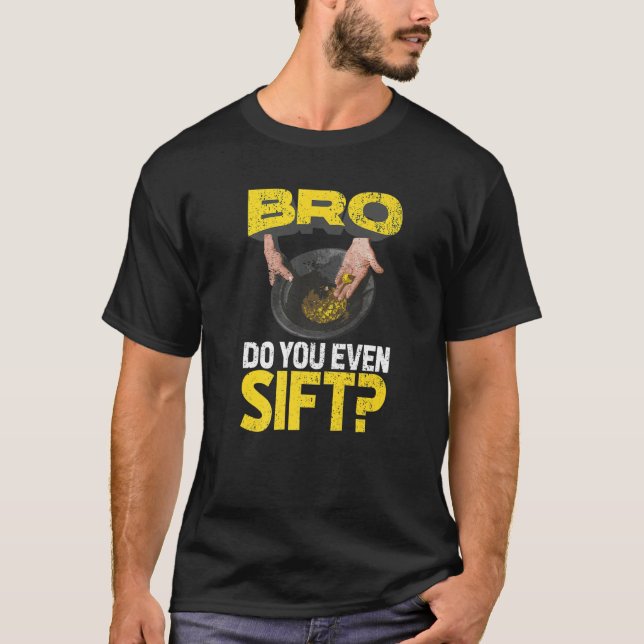 Mens Bro Do You Even Sift Gold Panning Gold Mining T-Shirt (Front)