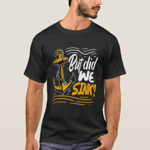 Mens But Did We Sink Cruise Boat Owner Boating T-Shirt
