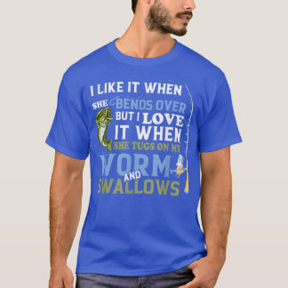 Mens But I Love It When She Tugs On My Worm and Sw T-Shirt