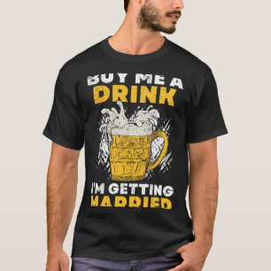 Mens Buy A Drink Getting Married Groom Groom Team T-Shirt