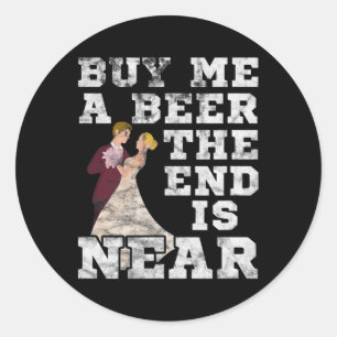 Mens Buy Me A Beer The End Is Near Groom Bachelor  Classic Round Sticker