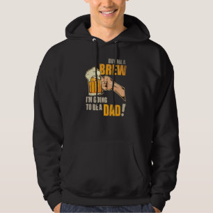 Mens Buy Me A Brew New Dad Baby Announcement Hoodie
