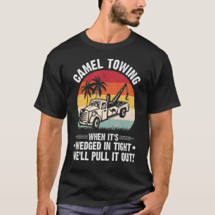 Mens Camel Towing When It's Wedged in Tight We'll  T-Shirt