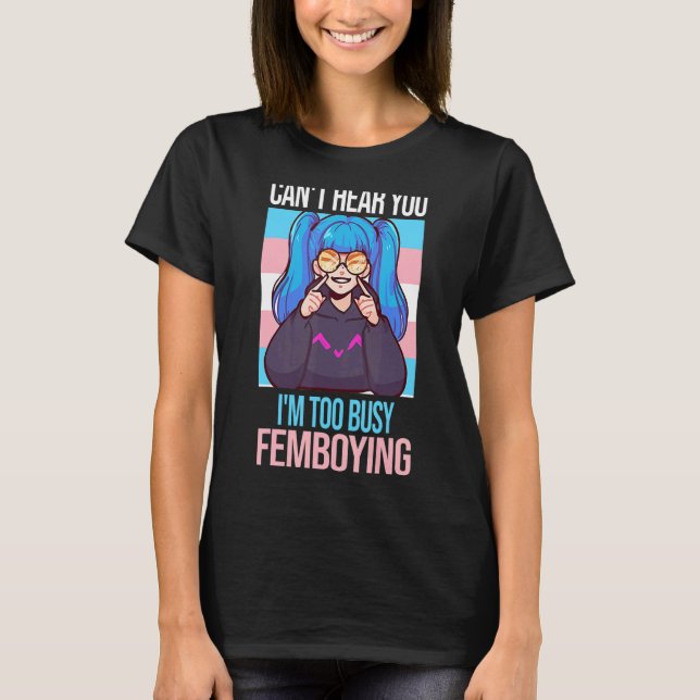 Mens can't hear you I'm too busy femboying Femboys T-Shirt (Front)