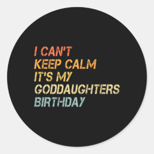 Mens Cant Keep Calm Goddaughters Birthday Classic Round Sticker