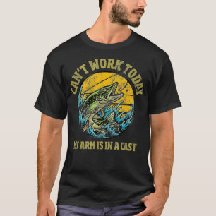 Mens Can't work today my arm is in a cast Fishing T-Shirt