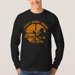 Mens Cant Work Today My Arm is in A Sling Hunting T-Shirt
