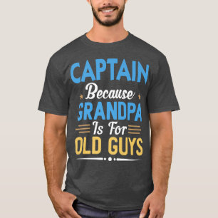 Mens Captain Because Grandpa Is For Old Guys Funny T-Shirt
