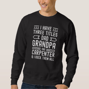 Mens Carpenter Fathers Day I Have Three Titles Dad Sweatshirt