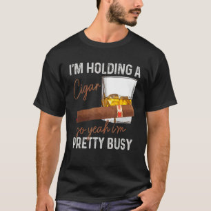 Mens Cigar I'm Holding A Cigar So Yeah I'm Pretty T-Shirt