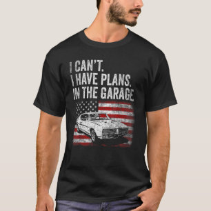 Mens Classic Car I Cant I Have Plans In The Garage T-Shirt