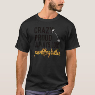 Mens Crazy Proud Always Loud Powerlifting Brother T-Shirt