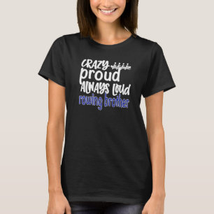 Mens Crazy Proud Always Loud Rowing Brother Crew B T-Shirt