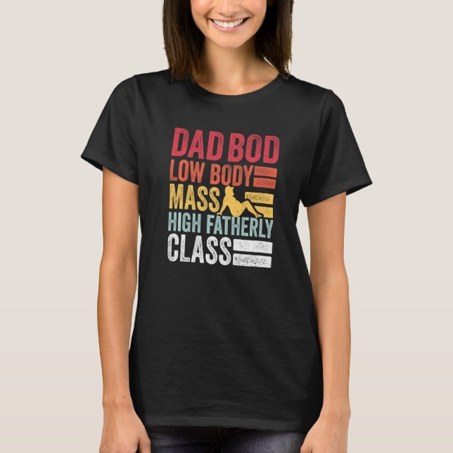 Mens Dad Bod  Low Body Mass High Fatherly Class  F T-Shirt (Front)