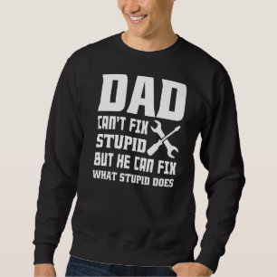 Mens Dad Cant Fix Stupid But He Can Fix What Stupi Sweatshirt